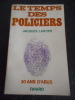 Le temps des policiers - 30 ans d'abus. Jacques LANTIER