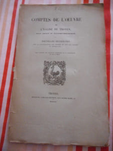Comptes de l'oeuvre de l'Eglise de Troyes avec notes et éclaircissements ou nouvelles recherches sur la construction des églises et sur les usages au moyen âge