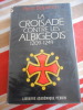 La croisade contre les Albigeois et l'union du Languedoc &agrave; la France, 1209-1249. Pierre BELPERRON
