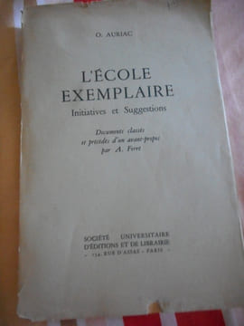 L'école exemplaire - Initiatives et suggestions - Documents classés et précédés d'un avant-propos de A. Ferré. O. AURIAC