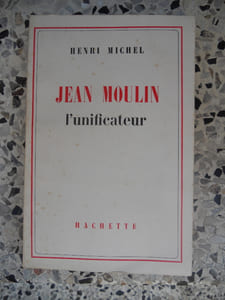 Jean Moulin , l'unificateur