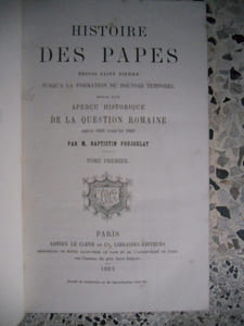 Histoire des Papes depuis Saint-Pierre jusqu'a la formation du pouvoir temporel - suivie d'un apercu de la question romaine depuis 1848 jusqu'en 1862
