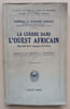 La guerre dans l’ouest africain. Togo Ao&ucirc;t 1914 – Cameroun 1914-1916. G&eacute;n&eacute;ral E. Howard Gorges