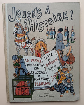 Jouons à l'histoire.
La France mise en scène avec les Joujoux de deux petits Français.. Job / Montorgueil, G