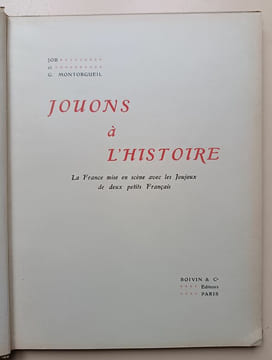 Jouons à l'histoire.
La France mise en scène avec les Joujoux de deux petits Français.. Job / Montorgueil, G