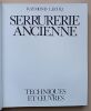Serrurerie ancienne. Techniques et œuvres.. Lecoq, Raymond