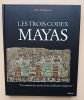 Les Trois codex mayas : les manuscrits sacr&eacute;s d'une civilisation disparue.. Taladoire, Eric