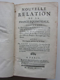 Nouvelle relation de la France équinoxiale, contenant la description des côtes de la Guiane; de l'Isle de Cayenne; le commerce de cette colonie; les divers changemens arrivés dans ce pays; & les mœurs & coûtumes des différens peuples sauvages qui l'habitent. Avec des figures dessinées sur les lieux.