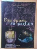Des Épices au parfum : Comment les épices ont écrit l'histoire des hommes et des parfums.. Bourny-Romagné, Brigitte