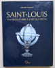 Saint-Louis - De l'art du verre &agrave; l'art du cristal de 1586 &agrave; nos jours.. Ingold, G&eacute;rard