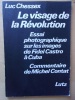 Le Visage de la Révolution : Essai photographique sur les images de Fidel Castro à Cuba. Commentaire de Michel Contat.. Chessex, Luc