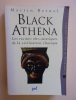 Black Athena, Les Racines afro-asiatiques de la civilisation classique, volume 1 : L'invention de la Grèce antique 1785-1985.. Bernal, Martin