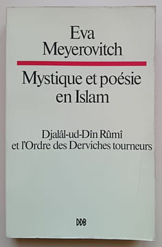 Mystique et poésie en Islam : Djalâl-ud-Dîn Rûmî et l’Ordre des Derviches tourneurs. Meyerovitch, Eva