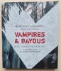 Vampires & bayous - Sexe, sang et décadence, la résurrection du mythe en Louisiane.. Caussarieu, Morgane