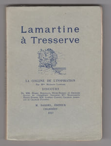 Lamartine a Tresserve. La colline de l'inspiration.Discours de Mm. Henry Bordeaux, Henri-Robert et Georges Goyau, de l'Académie française, Mme Marguerite Henri-Rossier, MM Alcériric Cahuet, Charles Arminjon et Charles Fournet.