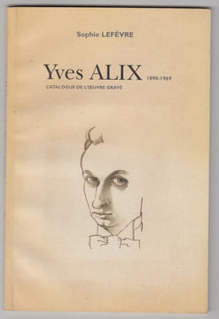 Yves Alix 1890 - 1969. Catalogue de l'oeuvre gravé.. ALIX Yves - Sophie Lefèvre