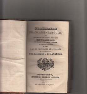 GRAMMAIRE FRANÇAISE-TAMOULE, où les règles du Tamoul vulgaire, celles de la langue relevée, et celles de la poésie tamoule se trouvent exposées au long par un provicaire apostolique de la congrégation des Missions étrangères.