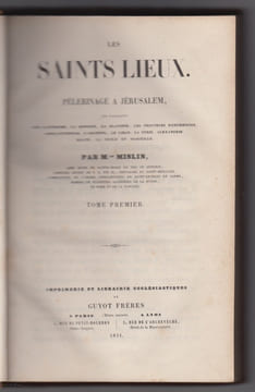 Les saints lieux. Pélerinage à Jérusalem, en passant par l'Autriche, la Hongrie, la Slavonie, les provinces danubiennes, Constantinople, l'Archipel, ...