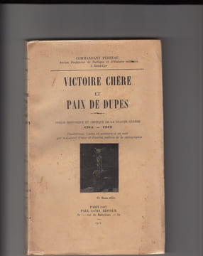 Victoire Chère et Paix de Dupes précis historique et critique de la Grande Guerre, 1914-1919, 2 tomes. PERREAU Commandant