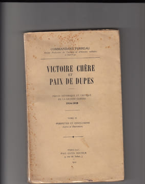 Victoire Chère et Paix de Dupes précis historique et critique de la Grande Guerre, 1914-1919, 2 tomes. PERREAU Commandant