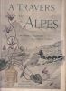A travers les Alpes. De Brigue a l'Eggishorn et au glacier d'Aletsch. Illustre de nombreuses gravures et initiales et de 18 planches hors texte.. ...