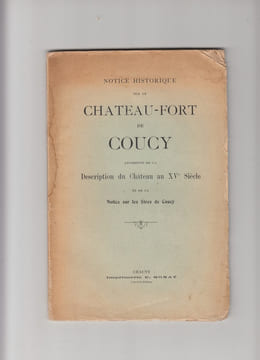 Notice historique sur le château-fort de Coucy :  description du château au XVe. siècle, et notice sur les sires de Coucy (par le secrétaire de la ...