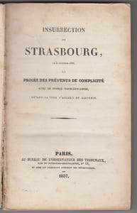 Insurrection de Strasbourg, le 30 octobre 1836, et procès des prévenus de complicité avec le prince Napoléon-Louis, devant la Cour d'assises du Bas-Rhin.(6-18 janvier 1837).