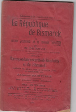 LA REPUBLIQUE DE BISMARCH ou ORIGINES ALLEMANDES DE LA TROISIEME REPUBLIQUE - suivi de la CORRESPONDANCE SECRETE DE GAMBETTA ET DE BISMARCK.TRADUITE ...