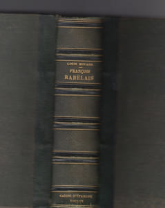 FRANCOIS RABELAIS - TOUT CE QUI EXISTE DE SES OEUVRES : GARGANTUA, PANTAGRUEL, PANTAGRUELINE PROGNOSTICATION, ALMANACHS, SCIOMACHIE, LETTRES, OPUSCULES, PIECES ATTRIBUES A RABELAIS. Texte... précédé d'une vie de l'auteur d'après les documents les plus récemment découverts... et suivi d'une bibliographie, de notes et d'un glossaire par Louis Moland.