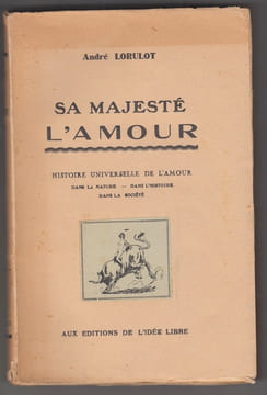 Sa Majesté l'Amour. Histoire universelle de l'Amour dans la nature, dans l'histoire, dans la société.. LORULOT (André).