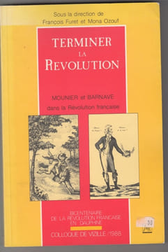 Terminer la Révolution: Mounier et Barnave dans la Révolution française / Colloque de Vizille, 1988 ; [publ.] sous la dir. de François Furet et Mona ...