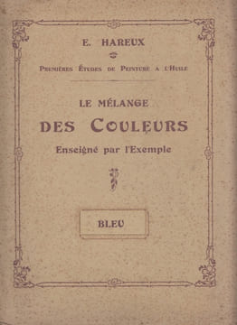 Premières études de peinture à l'huile : le mélange des couleurs enseigné par l'exemple.cahiers fascicule séparés ; bleu. HAREUX (E.)
