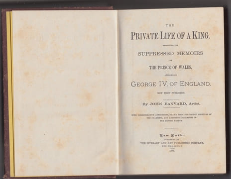 THE PRIVATE LIFE OF A KING; emboying the suppressed memoirs of the Prince of Wales, afterward George IV, of England, now first published. with ...