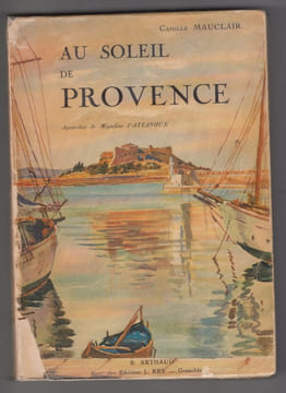 Au soleil de Provence.L'Azur et les ifs. Cannes, Antibes, Grasse - Le Var et la Vésubie - La Montagne - La Vie champêtre en Basse-Provence - La Terre ...