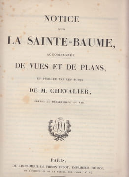 Notice sur La Sainte-Baume, accompagnee de vues et plans, et publiee par les soins de M. Chevalier, prefet du ... Var. CHEVALIER - Vte de Senonnes,- ...