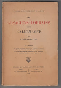 L'Alsace-Lorraine pendant la Guerre. Les Alsaciens-Lorrains contre l'Allemagne. Avec une annexe comprenant des listes officielles allemandes d'Alsaciens-Lorrains condamnés pour haute trahison et délits de germanophobie et d'Alsaciens-Lorrains poursuivis pour désertion et déchus de leur nationalité allemande