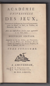 ACADEMIE UNIVERSELLE DES JEUX: contenant les regles des jeux de cartes permis: ... Avec des instructions faciles ... Nouvelle édition, augmentée du Jeu des Echecs, par Philidor; du Jeu de Whist, par Edmond Hoyle, traduit de l'Anglois ...