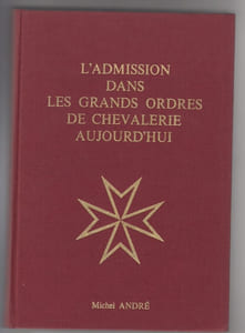 L' admission dans les grands Ordres de Chevalerie aujourd'hui. Préf. du Prince Guy de Polignac.