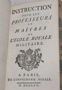 Réglemens généraux arrêtés par Monseigneur le Duc de Choiseul, Ministre et Secrétaire d'Etat de la Guerre, Surintendant de l'Hôtel de l'Ecole Royale Militaire concernant les Officiers de l'Etat-major, les Inspecteurs des Elèves, les Professeurs et Maîtres et les Elèves du dit hôtel. Suivi de Instructions pour les Inspecteurs des Elèves de l'Ecole Royale Militaire. Suivi de: Réglement général pour les Professeurs puis pour les Elèves de l'Ecole Royale Militaire.