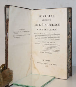 Histoire critique de l'éloquence chez les Grecs, contenant la vie des Orateurs, Rhéteurs, Sophistes et principaux Grammairiens grecs qui ont fleuri depuis l'origine de l'Art, jusques au troisième siècle avant J.-C., avec des remarques historiques et critiques.