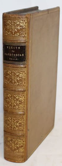 Three Visits to Madagascar, During the Years 1853-1854-1856. Including a Journey to the Capital, with notices of the Natural History of the Country and of the Present Civilisation of the People.