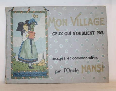 Mon Village - Ceux qui n'Oublient pas. Pour les petits enfants de France. Images et commentaires de l'Oncle Hansi.. HANSI (L'oncle, Jean Jacques ...