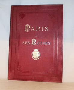 Paris et ses ruines en mai 1871 précédé d'un coup-d'il sur Paris, de 1860 à 1870 et d'une introduction historique. Monuments, Vues, Scènes Historiques, Descriptions, Histoire.