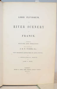 Liber Fluviorum; or, River scenery of France. Depicted in sexty-one engravings from drawings by J. M W. Turner, R.A. With descriptive letter-press by Leitch Ritchie and a biographical sketch by Alaric A. Watts.