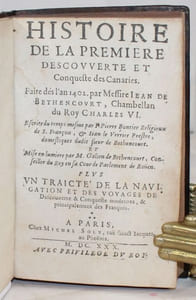 Histoire de la première descouverte et conqueste des Canaries, faite dés l'an 1402 par Messire Jean de Bethencourt, Chambellan du Roy Charles VI. Escrite du temps mesme par F. Pierre Bontier, Religieux de S. François, & Jean Le Verrier prestre, domestique dudit sieur de Bethencourt. Et mis en lumière par M. Galien de Béthencourt, Conseiller du Roy en sa Cour de Parlement de Rouen. Plus un traicté de la navigation et des voyages de descouverte & conquestes modernes, & principalement des François.