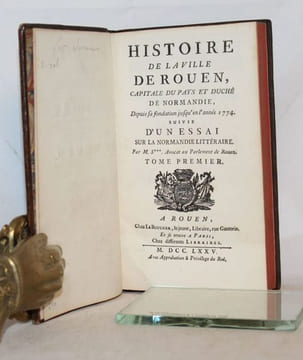 Histoire de la Ville de Rouen, capitale du pays et duché de Normandie, depuis sa fondation jusqu'en l'année 1774. Suivie d'un Essai sur la Normandie ...
