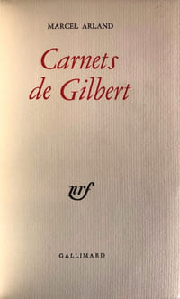 Carnets de Gilbert, suivis de Carnets d’un Personnage qui parle ? et J’écoute…