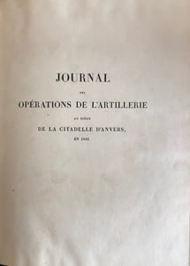 Journal des opérations de l’artillerie au siège de la citadelle d’Anvers, rendue, le 23 décembre 1832, à l’Armée française sous les ordres de M. le Maréchal Cte Gérard.