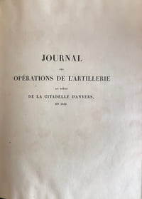 Journal des opérations de l’artillerie au siège de la citadelle d’Anvers, rendue, le 23 décembre 1832, à l’Armée française sous les ordres de M. le Maréchal Cte Gérard. 