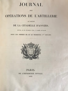 Journal des opérations de l’artillerie au siège de la citadelle d’Anvers, rendue, le 23 décembre 1832, à l’Armée française sous les ordres de M. le Maréchal Cte Gérard.
